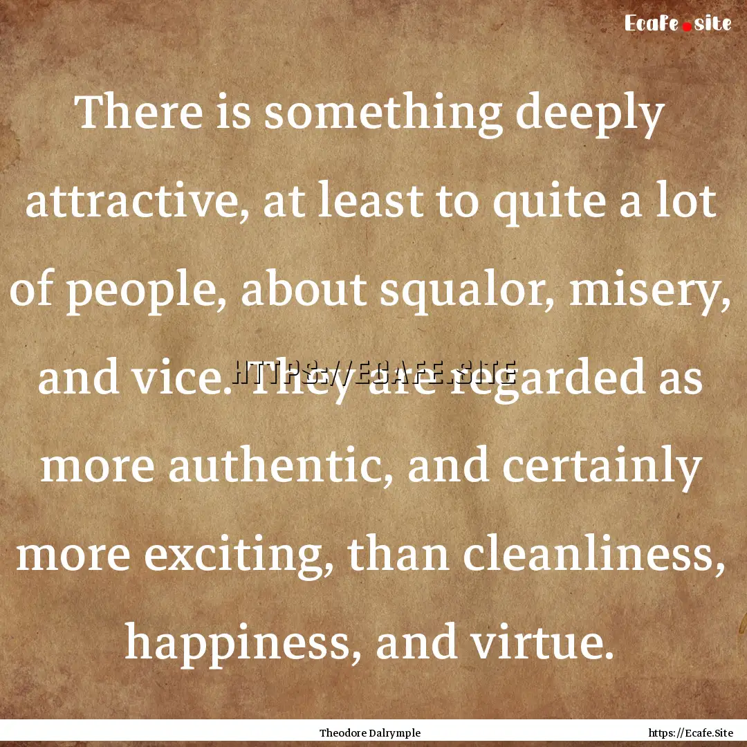 There is something deeply attractive, at.... : Quote by Theodore Dalrymple