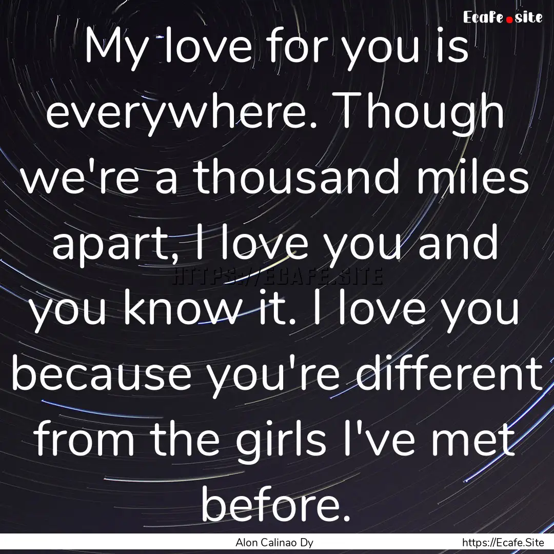 My love for you is everywhere. Though we're.... : Quote by Alon Calinao Dy