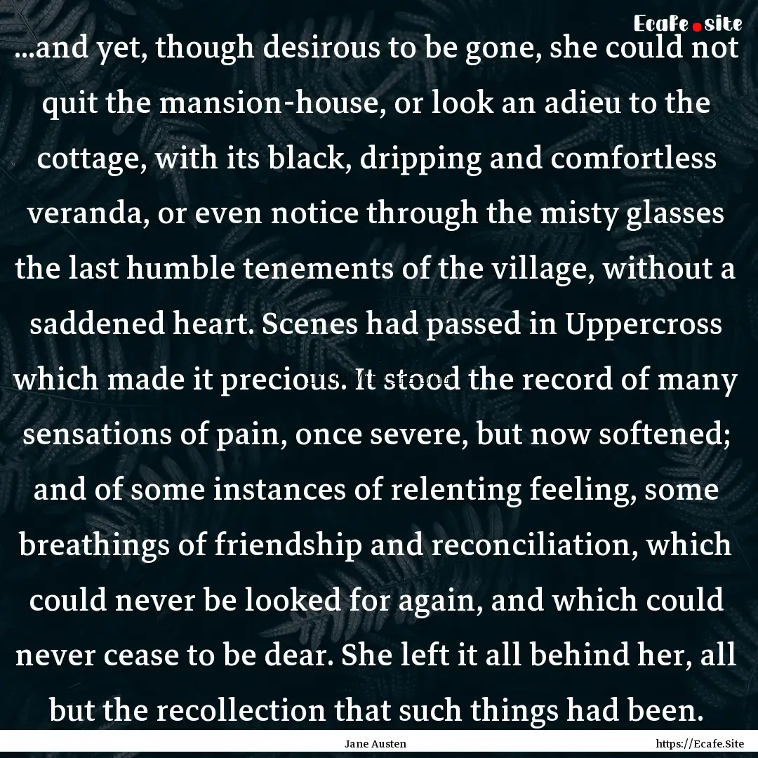 ...and yet, though desirous to be gone, she.... : Quote by Jane Austen