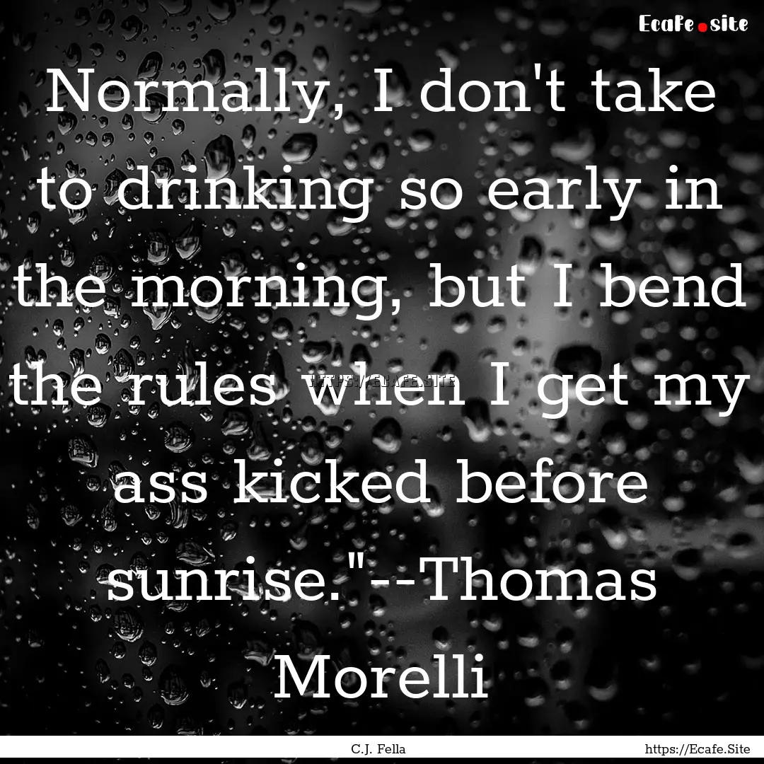 Normally, I don't take to drinking so early.... : Quote by C.J. Fella