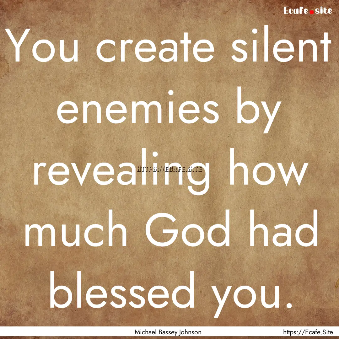 You create silent enemies by revealing how.... : Quote by Michael Bassey Johnson