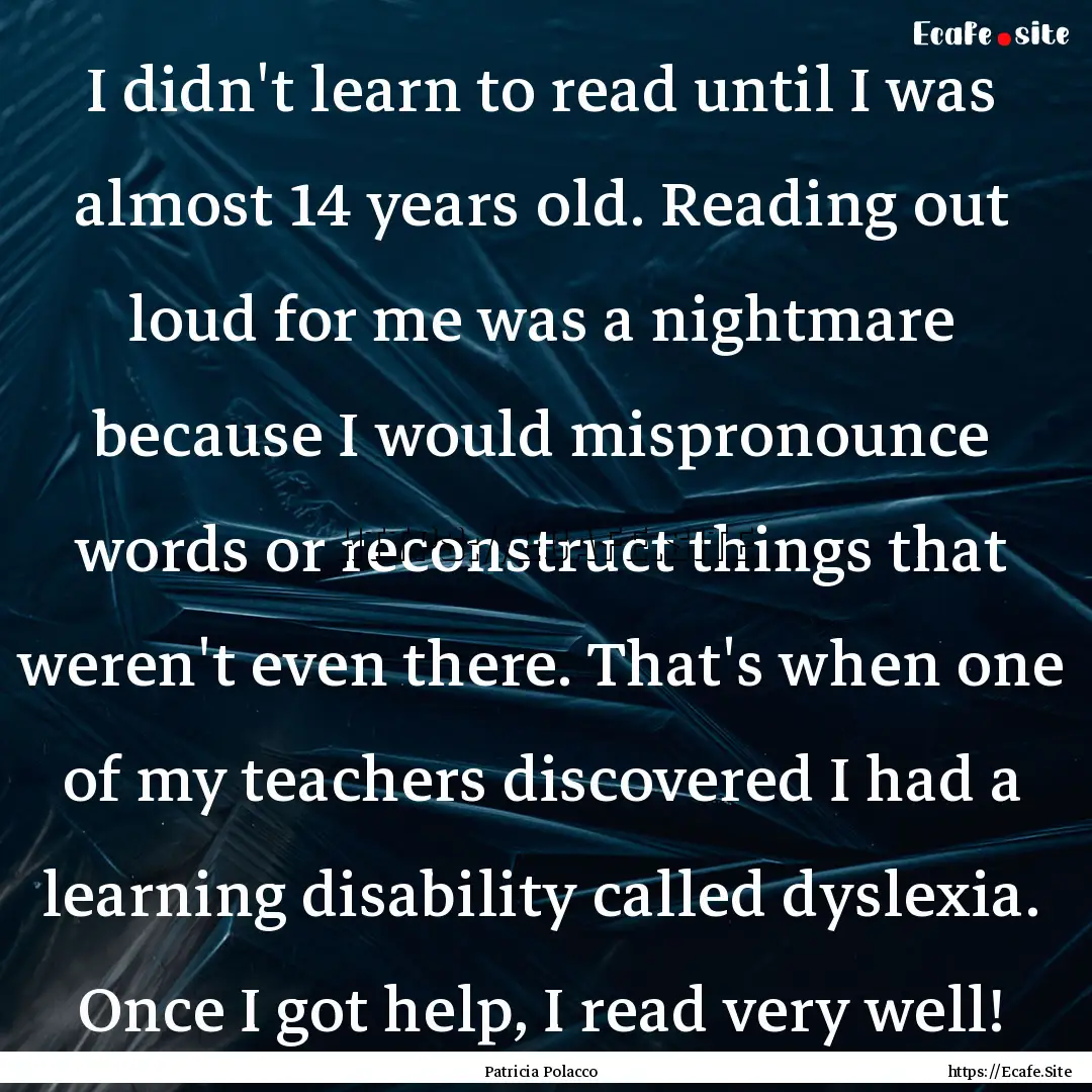 I didn't learn to read until I was almost.... : Quote by Patricia Polacco