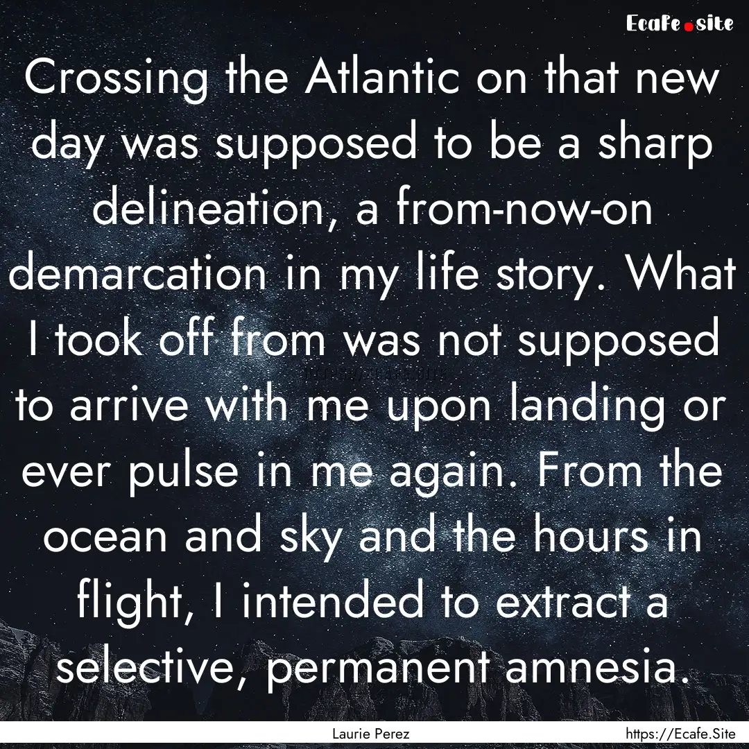 Crossing the Atlantic on that new day was.... : Quote by Laurie Perez