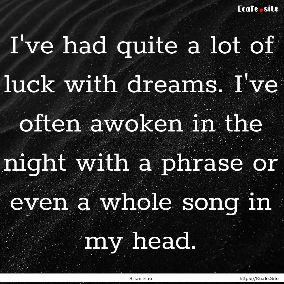 I've had quite a lot of luck with dreams..... : Quote by Brian Eno