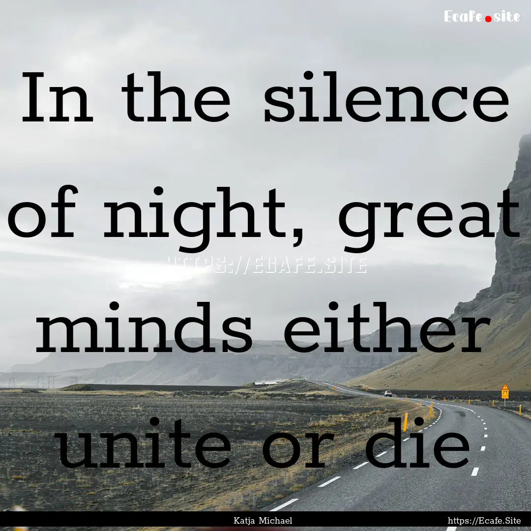 In the silence of night, great minds either.... : Quote by Katja Michael