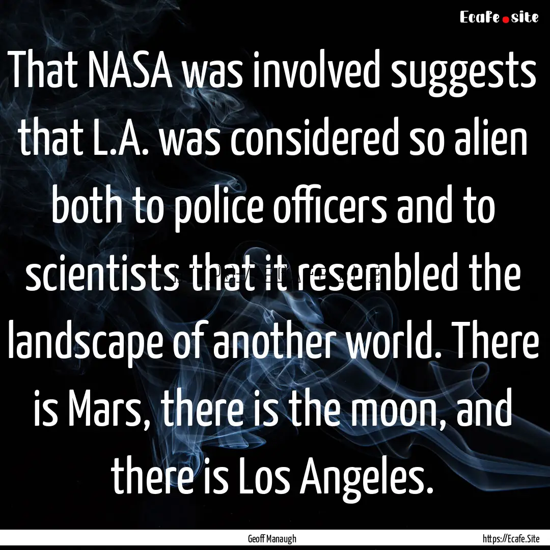 That NASA was involved suggests that L.A..... : Quote by Geoff Manaugh