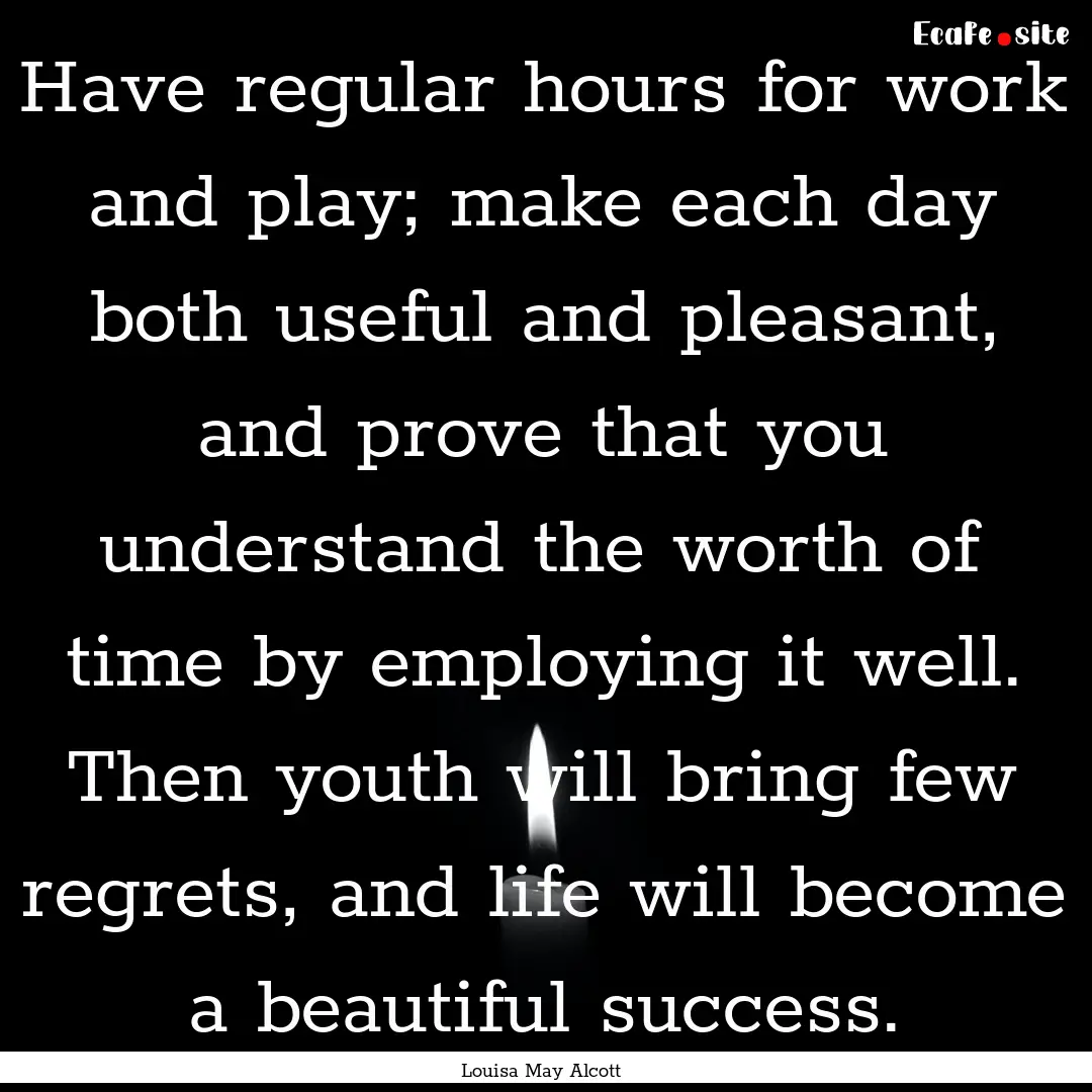 Have regular hours for work and play; make.... : Quote by Louisa May Alcott