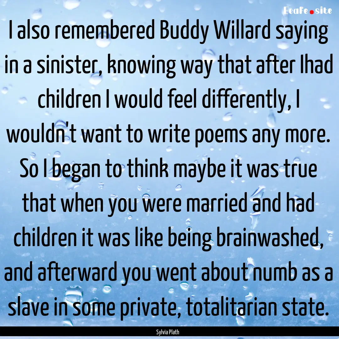 I also remembered Buddy Willard saying in.... : Quote by Sylvia Plath