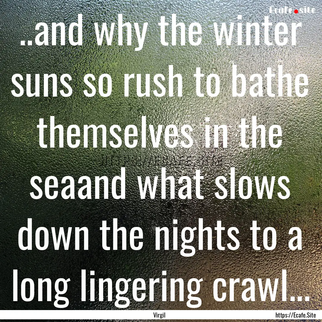 ..and why the winter suns so rush to bathe.... : Quote by Virgil