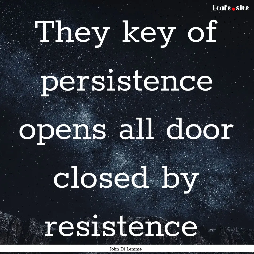 They key of persistence opens all door closed.... : Quote by John Di Lemme