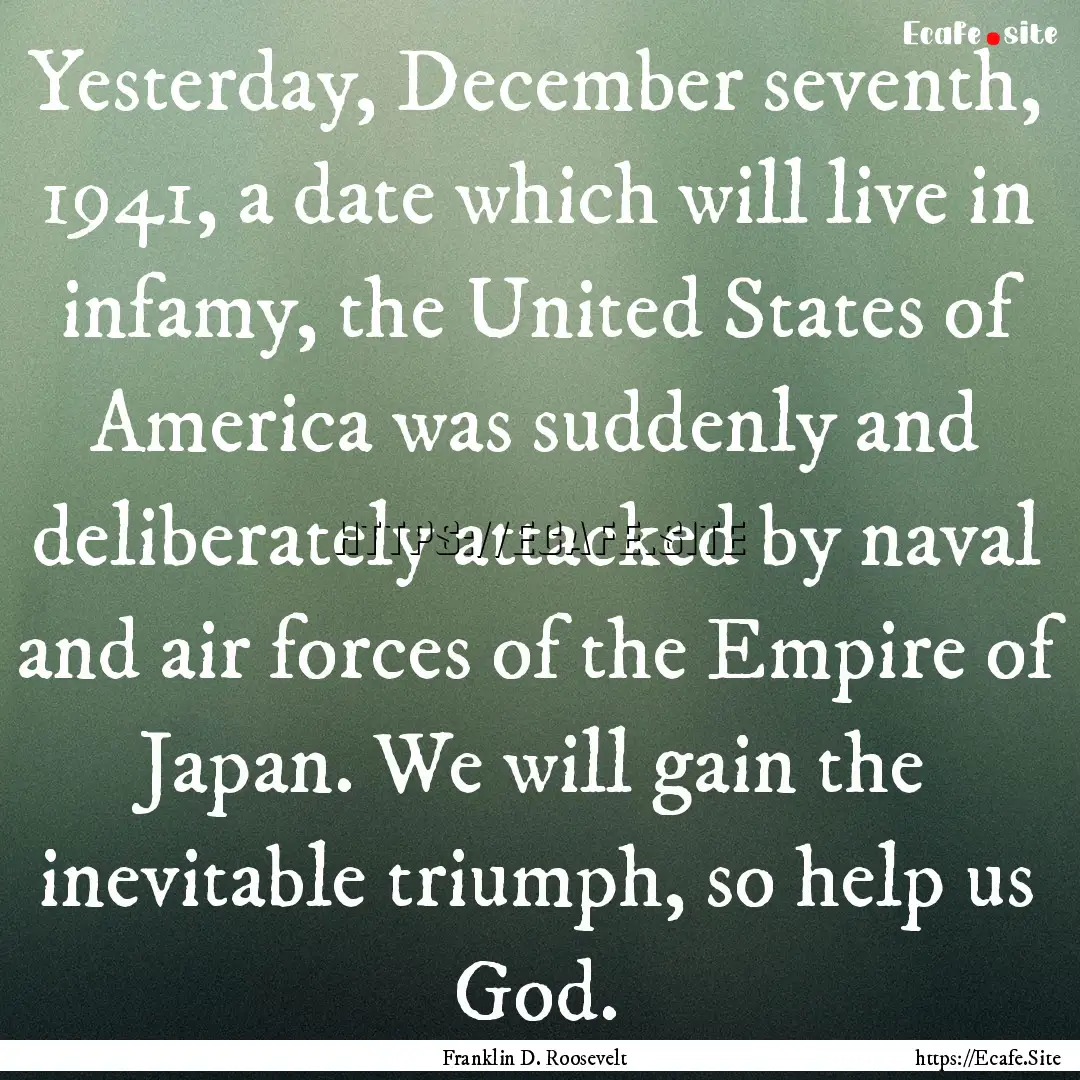 Yesterday, December seventh, 1941, a date.... : Quote by Franklin D. Roosevelt