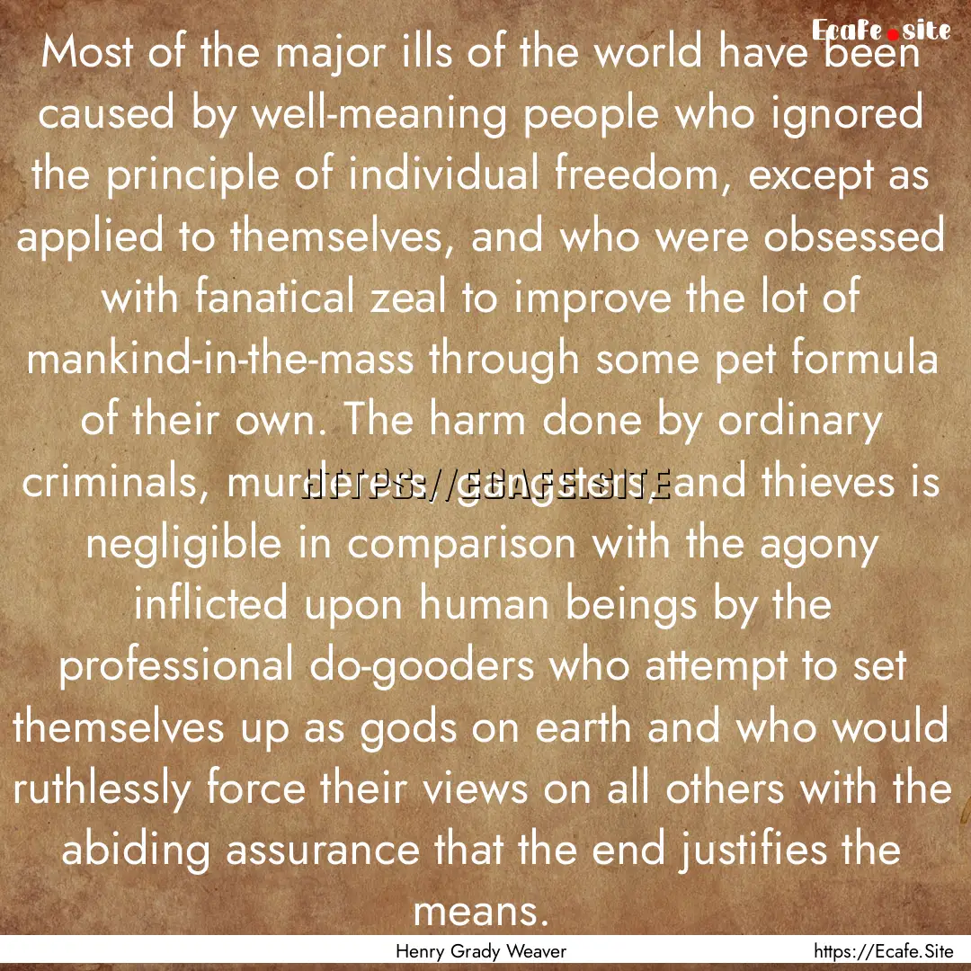 Most of the major ills of the world have.... : Quote by Henry Grady Weaver