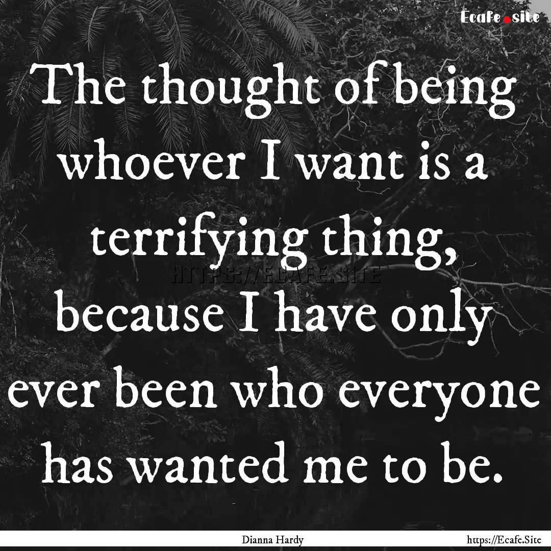 The thought of being whoever I want is a.... : Quote by Dianna Hardy