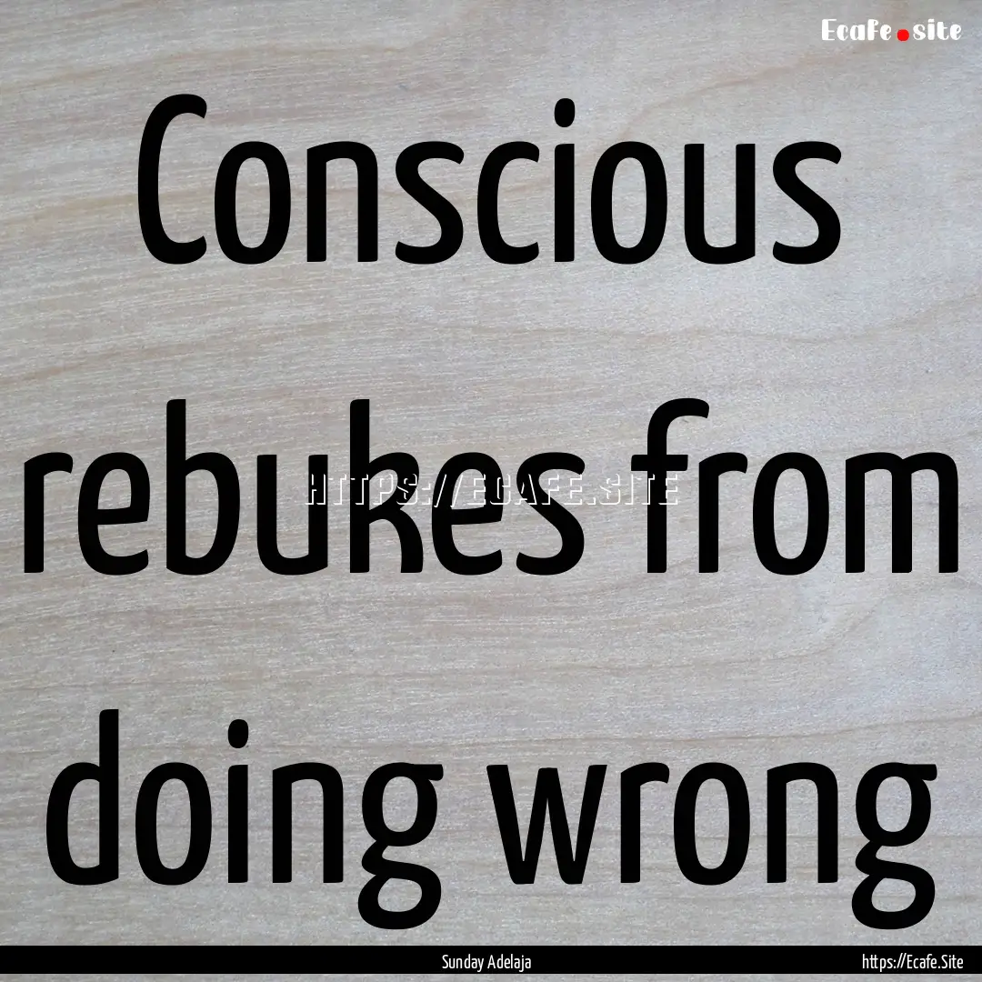 Conscious rebukes from doing wrong : Quote by Sunday Adelaja