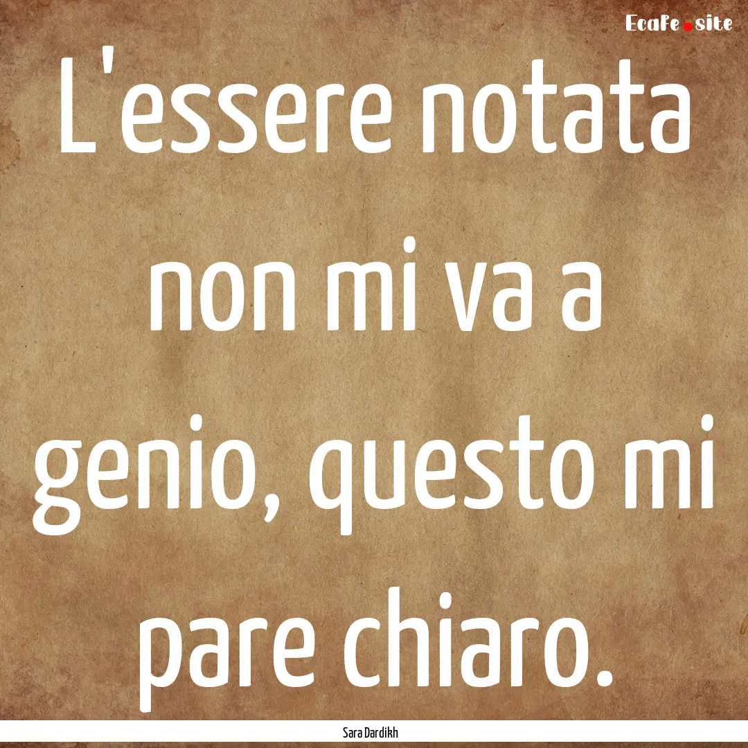 L'essere notata non mi va a genio, questo.... : Quote by Sara Dardikh