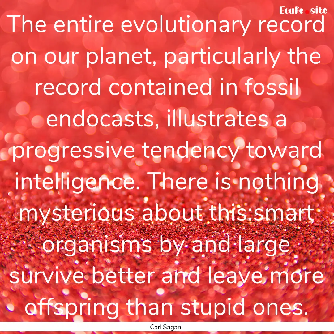 The entire evolutionary record on our planet,.... : Quote by Carl Sagan