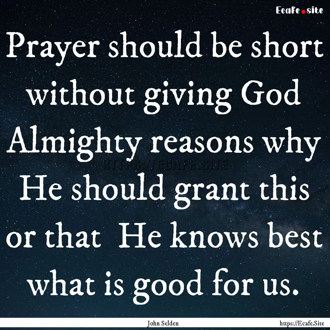 Prayer should be short without giving God.... : Quote by John Selden