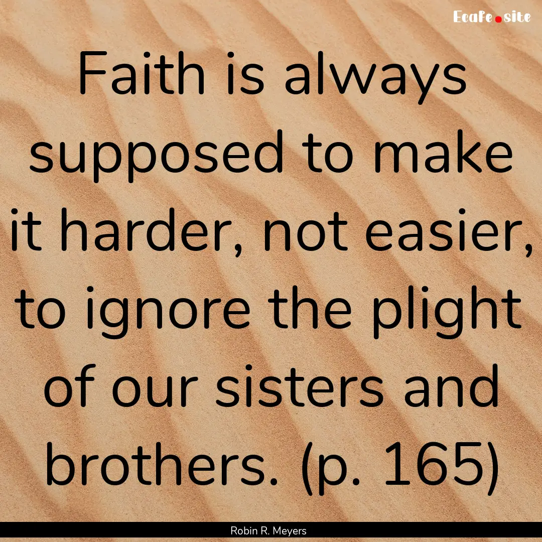 Faith is always supposed to make it harder,.... : Quote by Robin R. Meyers