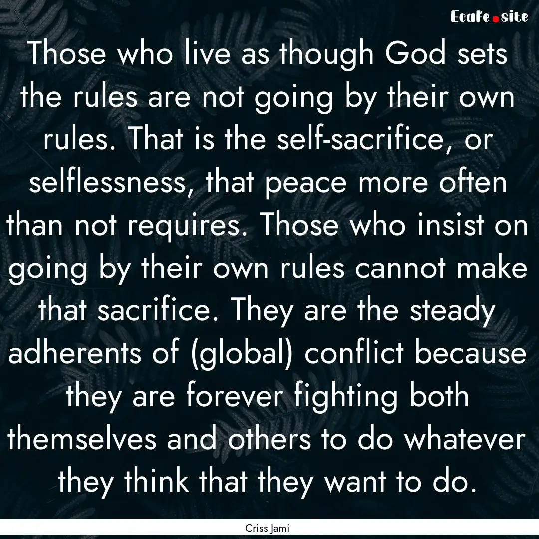 Those who live as though God sets the rules.... : Quote by Criss Jami