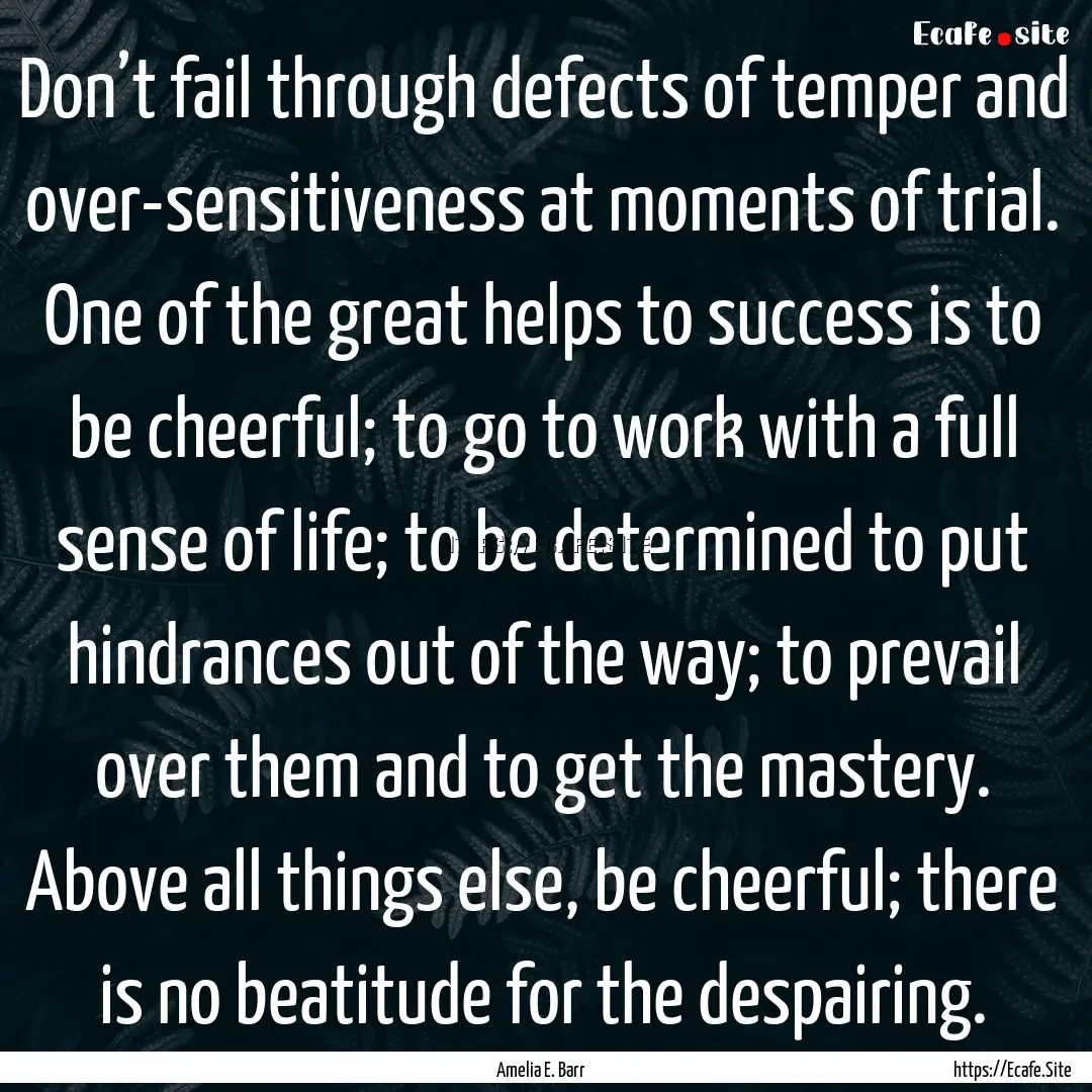 Don’t fail through defects of temper and.... : Quote by Amelia E. Barr