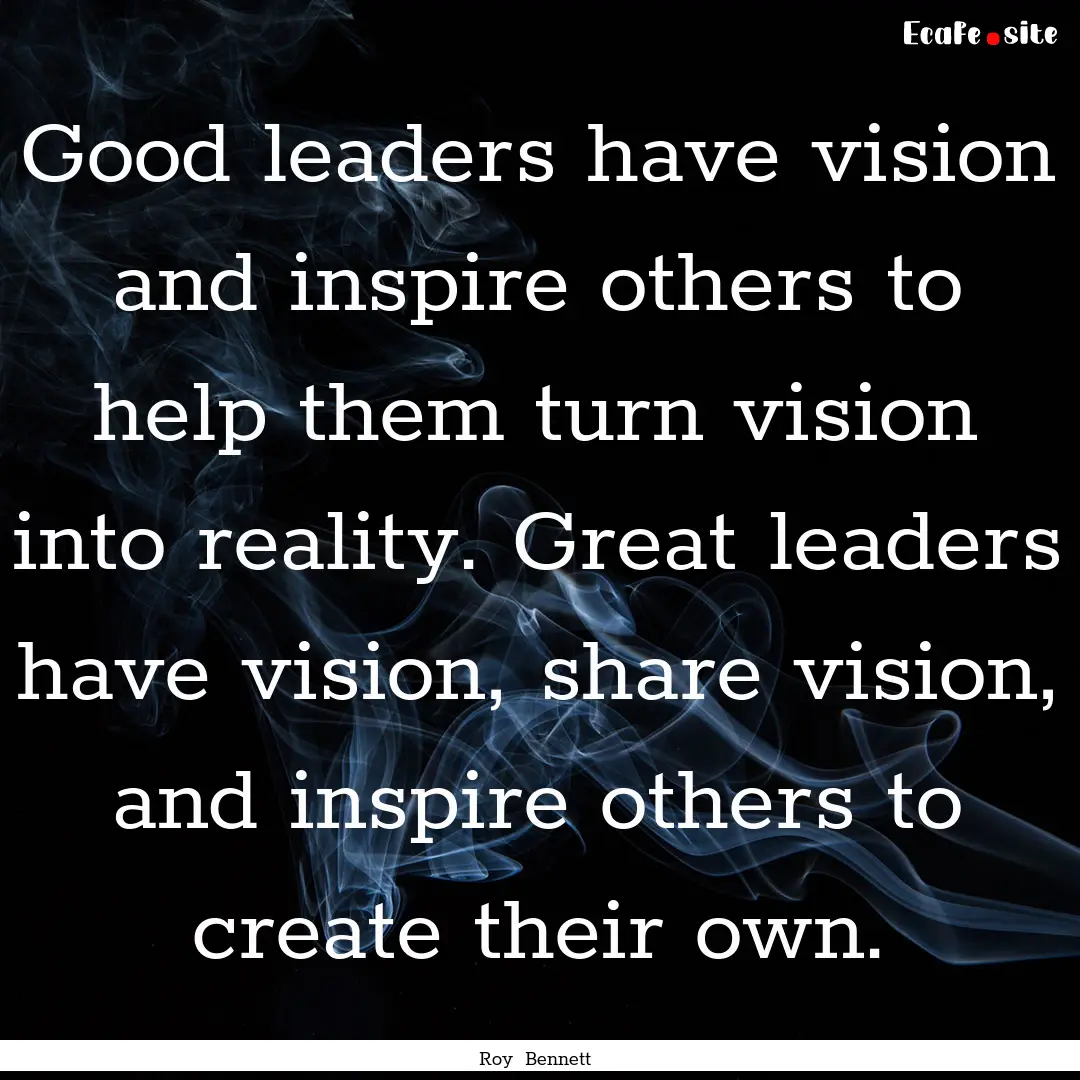 Good leaders have vision and inspire others.... : Quote by Roy Bennett