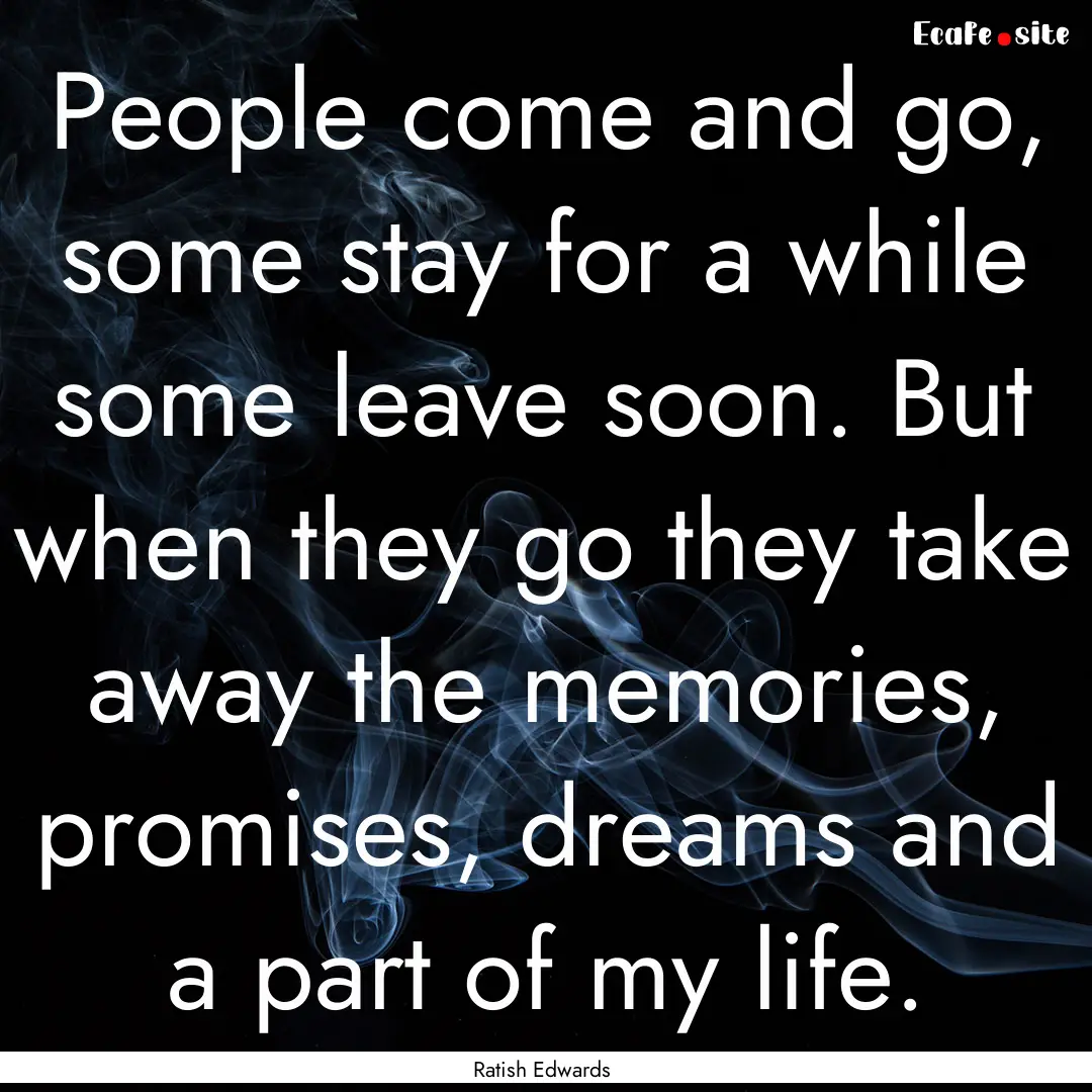 People come and go, some stay for a while.... : Quote by Ratish Edwards