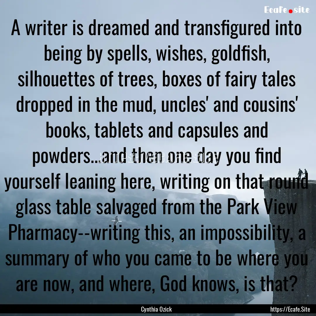 A writer is dreamed and transfigured into.... : Quote by Cynthia Ozick