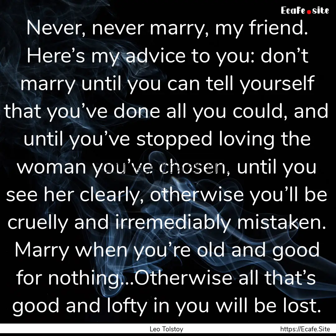 Never, never marry, my friend. Here’s my.... : Quote by Leo Tolstoy