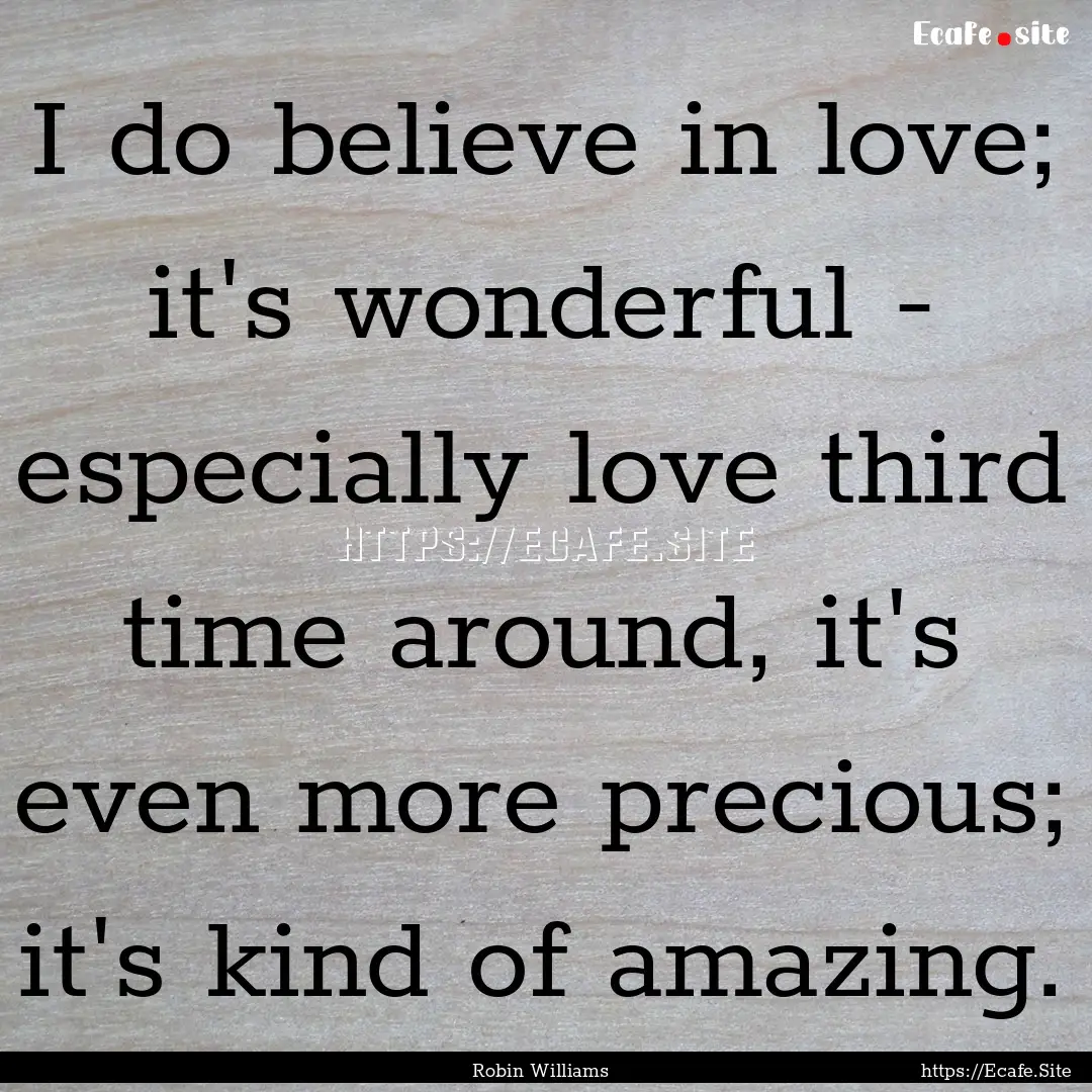 I do believe in love; it's wonderful - especially.... : Quote by Robin Williams