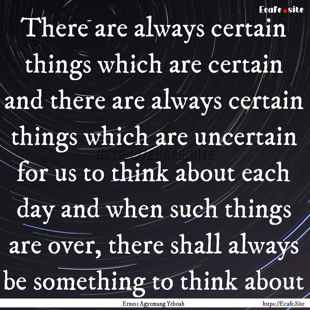 There are always certain things which are.... : Quote by Ernest Agyemang Yeboah