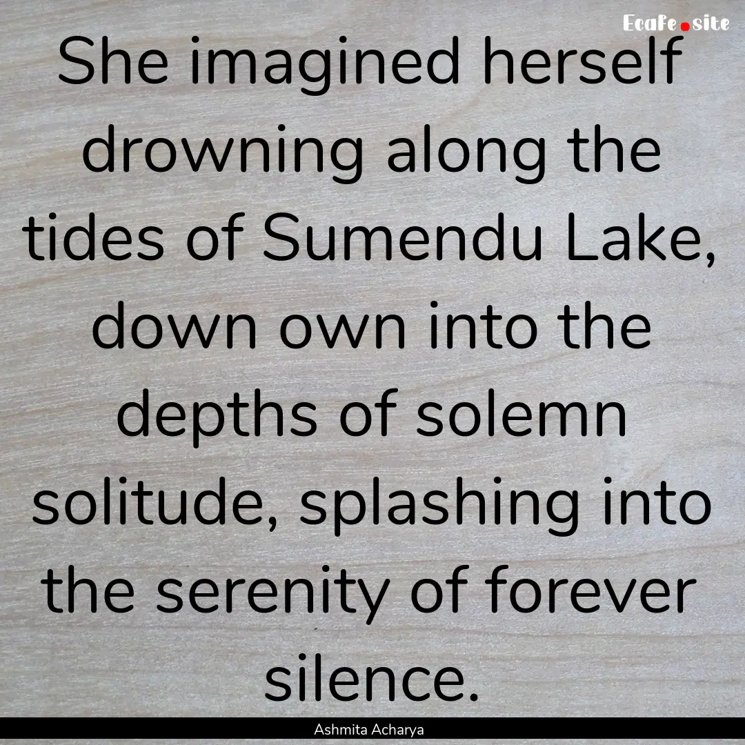 She imagined herself drowning along the tides.... : Quote by Ashmita Acharya