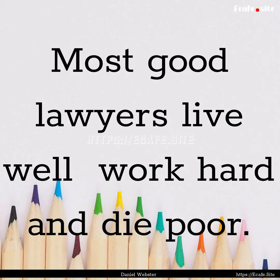 Most good lawyers live well work hard and.... : Quote by Daniel Webster