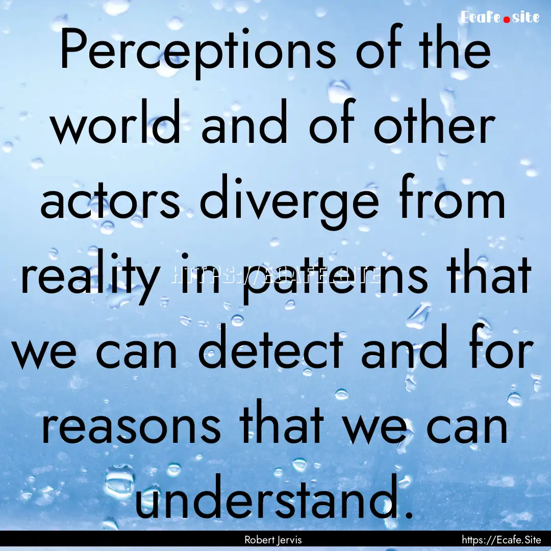 Perceptions of the world and of other actors.... : Quote by Robert Jervis