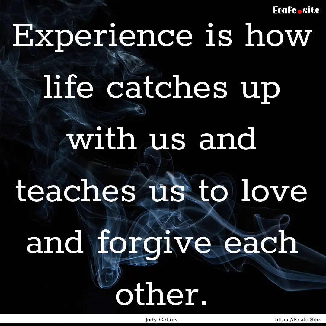 Experience is how life catches up with us.... : Quote by Judy Collins