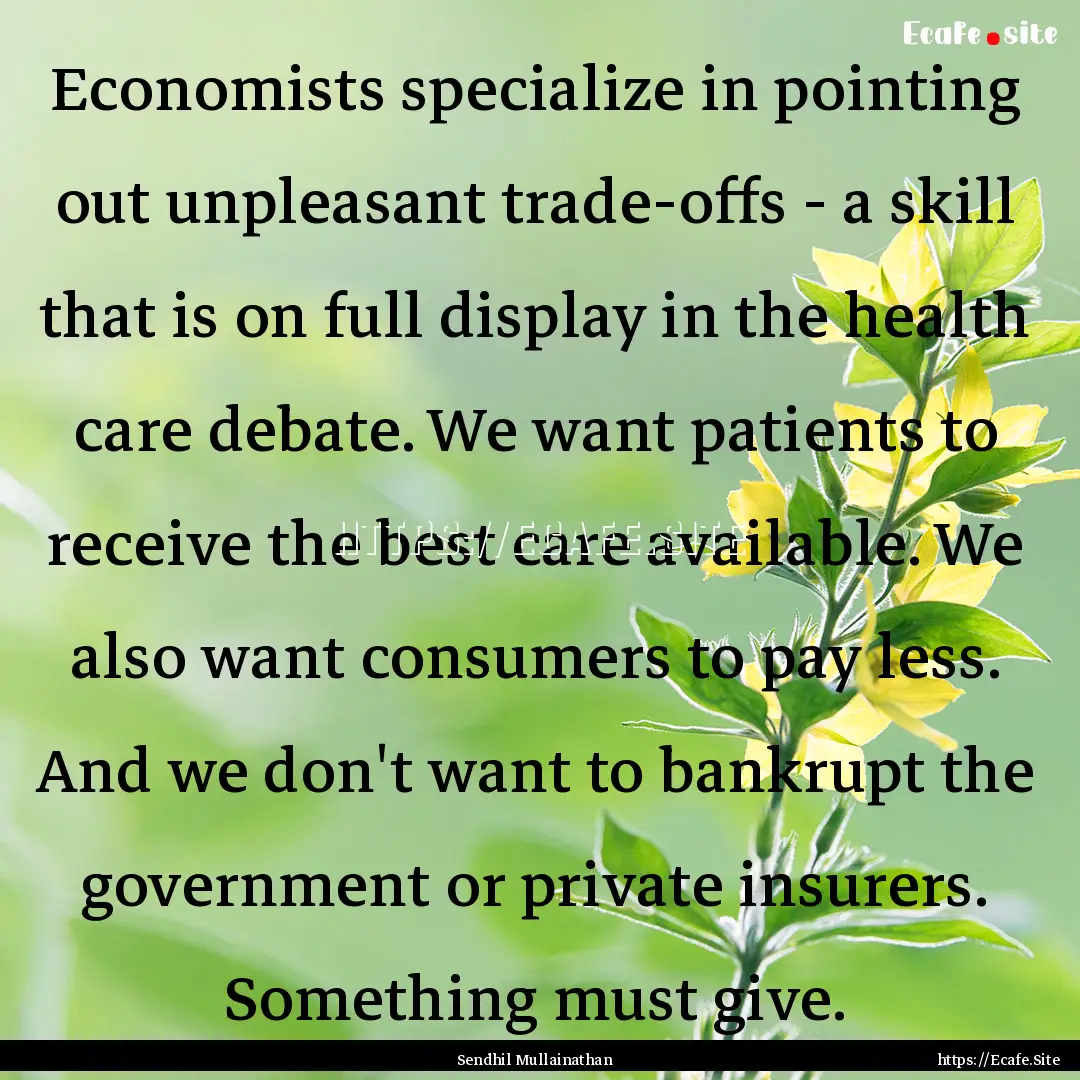 Economists specialize in pointing out unpleasant.... : Quote by Sendhil Mullainathan