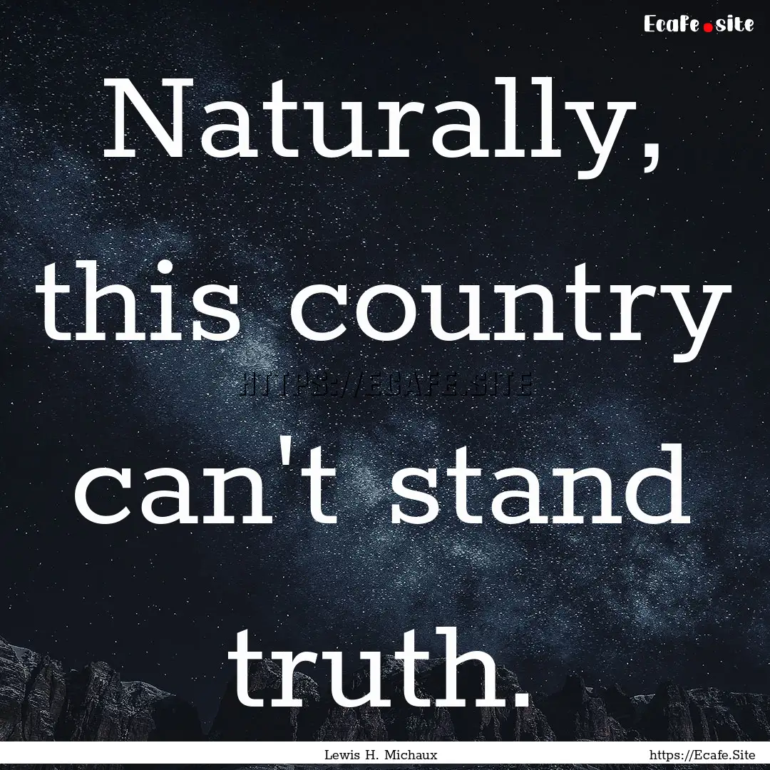 Naturally, this country can't stand truth..... : Quote by Lewis H. Michaux