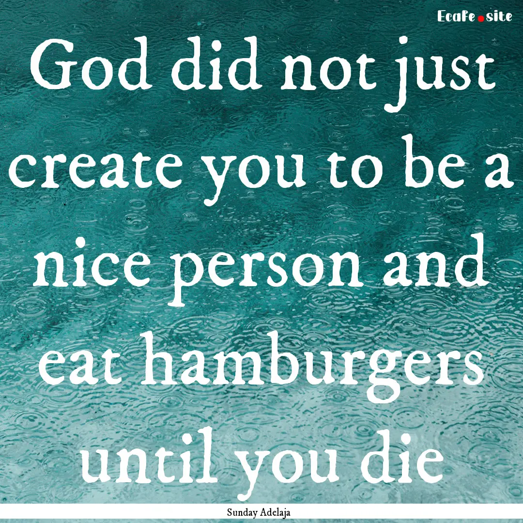 God did not just create you to be a nice.... : Quote by Sunday Adelaja