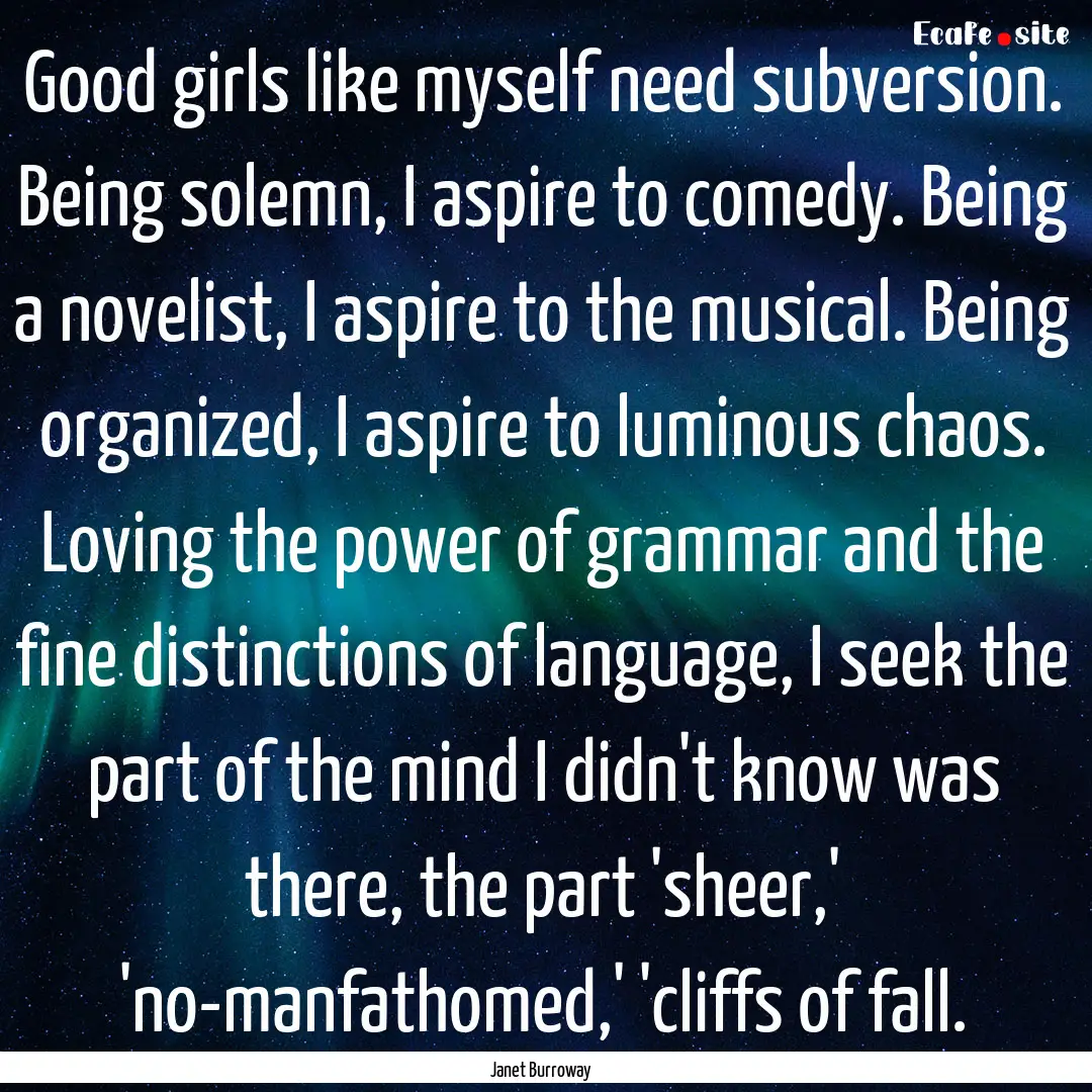 Good girls like myself need subversion. Being.... : Quote by Janet Burroway