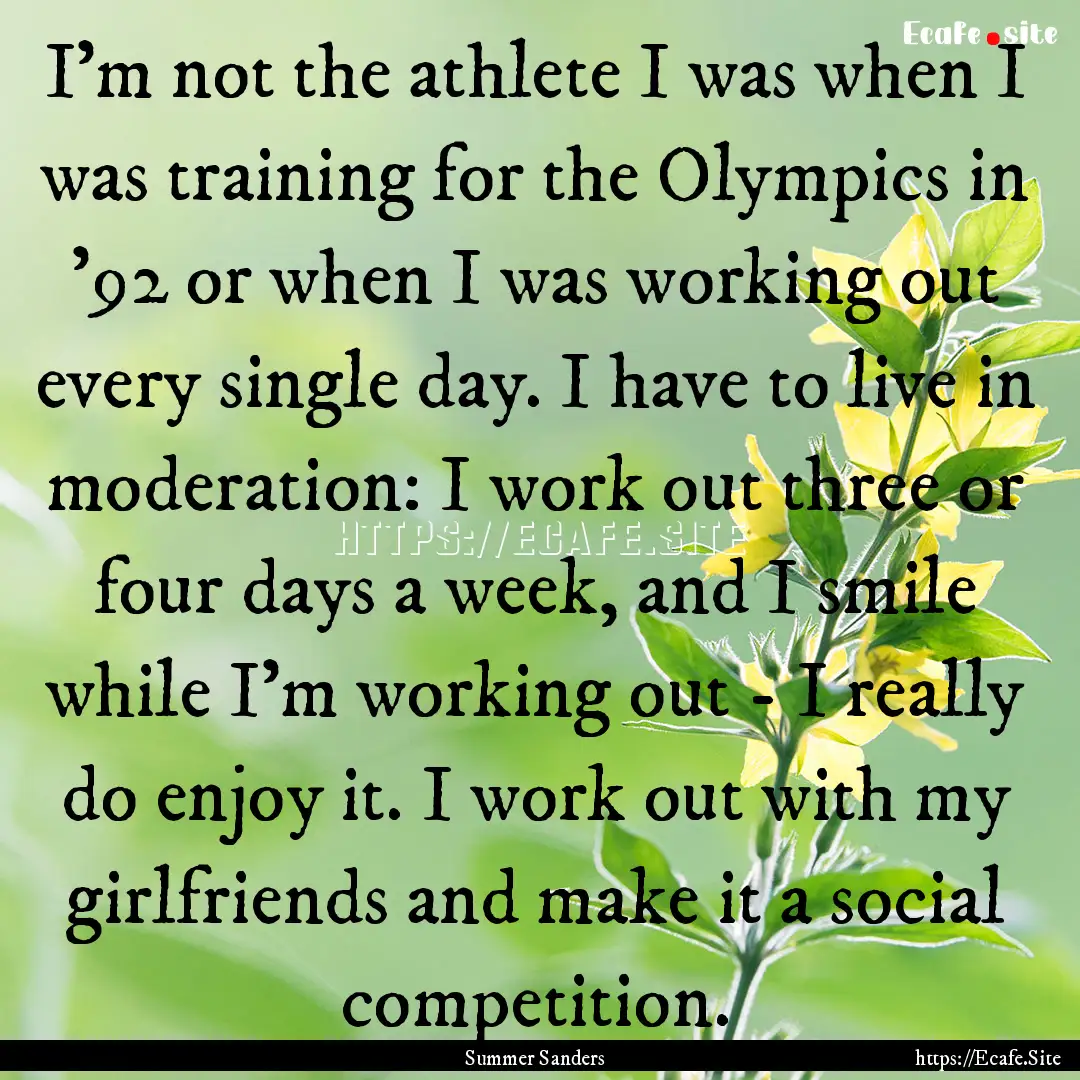 I'm not the athlete I was when I was training.... : Quote by Summer Sanders