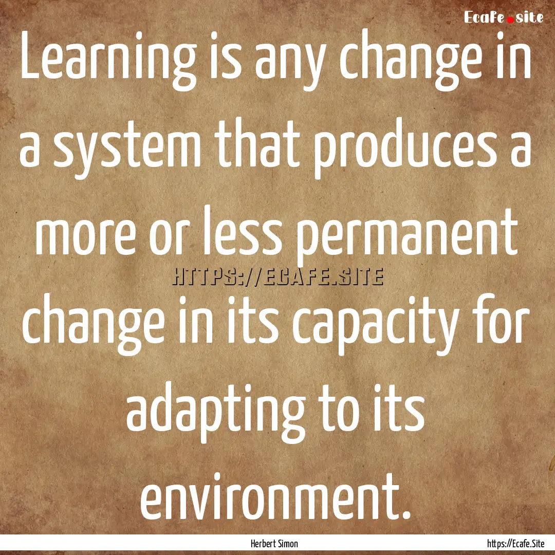 Learning is any change in a system that produces.... : Quote by Herbert Simon