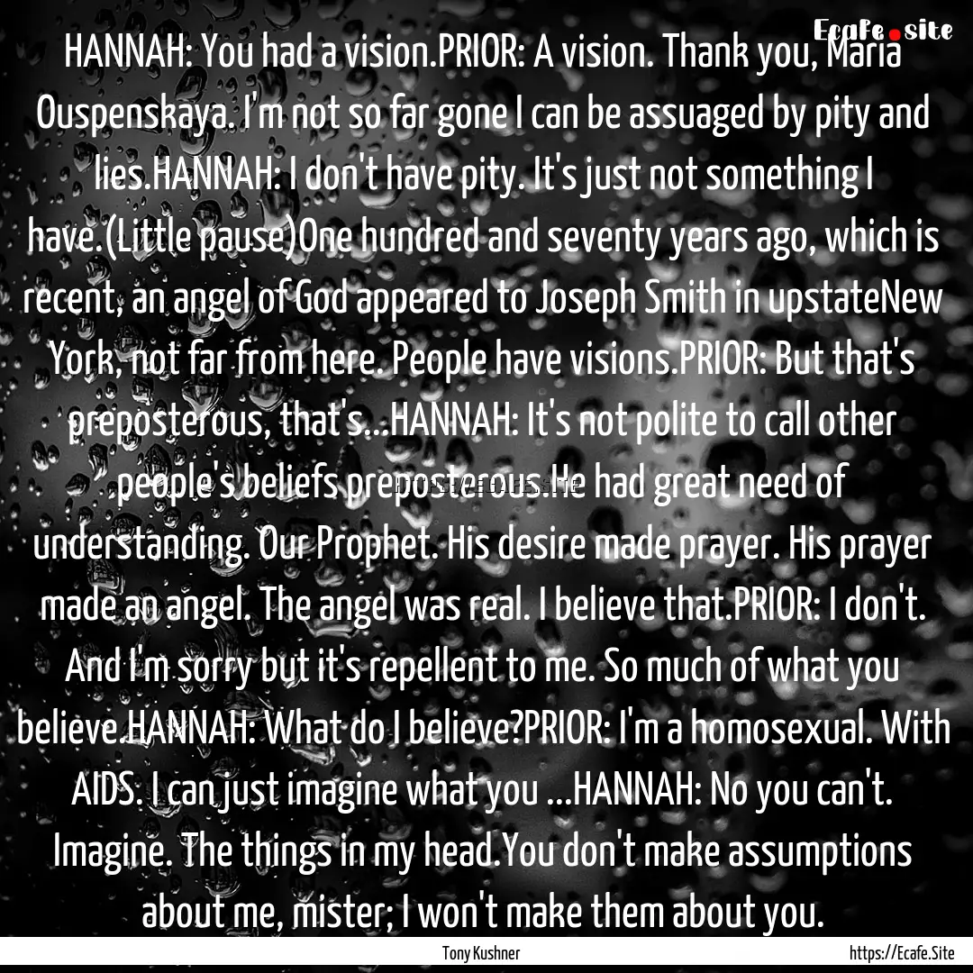 HANNAH: You had a vision.PRIOR: A vision..... : Quote by Tony Kushner