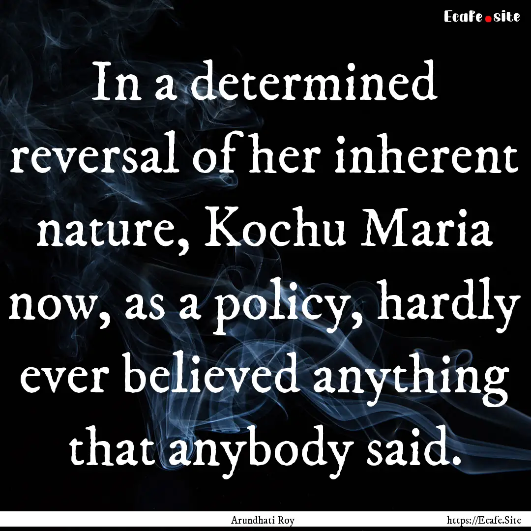 In a determined reversal of her inherent.... : Quote by Arundhati Roy