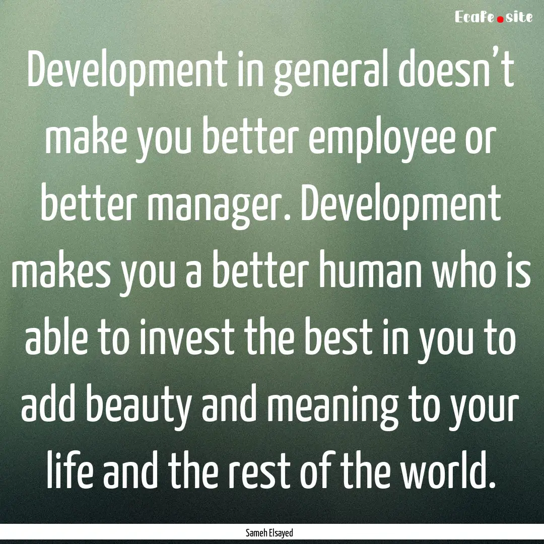 Development in general doesn’t make you.... : Quote by Sameh Elsayed