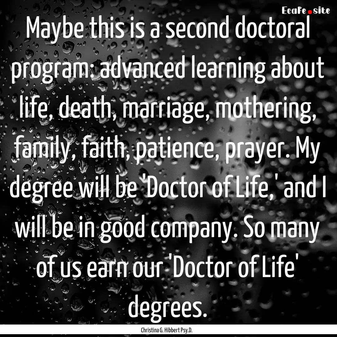 Maybe this is a second doctoral program:.... : Quote by Christina G. Hibbert Psy.D.