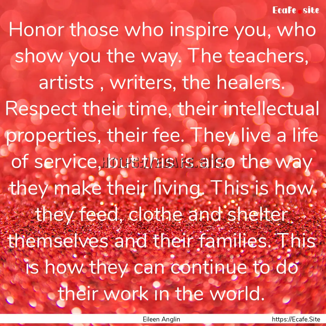 Honor those who inspire you, who show you.... : Quote by Eileen Anglin