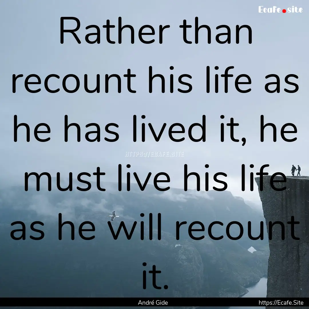 Rather than recount his life as he has lived.... : Quote by André Gide