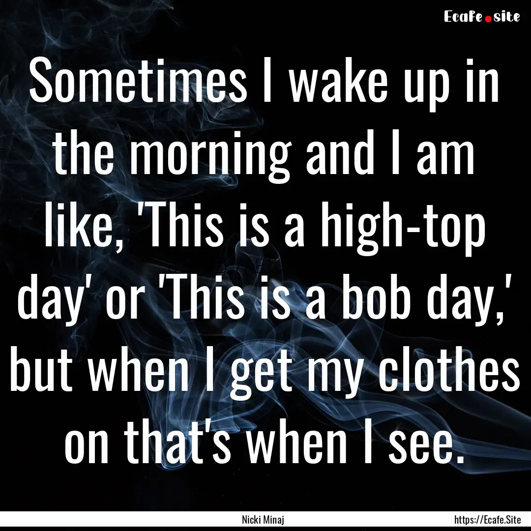 Sometimes I wake up in the morning and I.... : Quote by Nicki Minaj