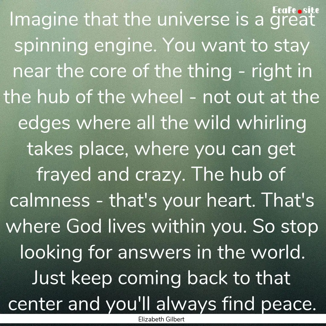 Imagine that the universe is a great spinning.... : Quote by Elizabeth Gilbert