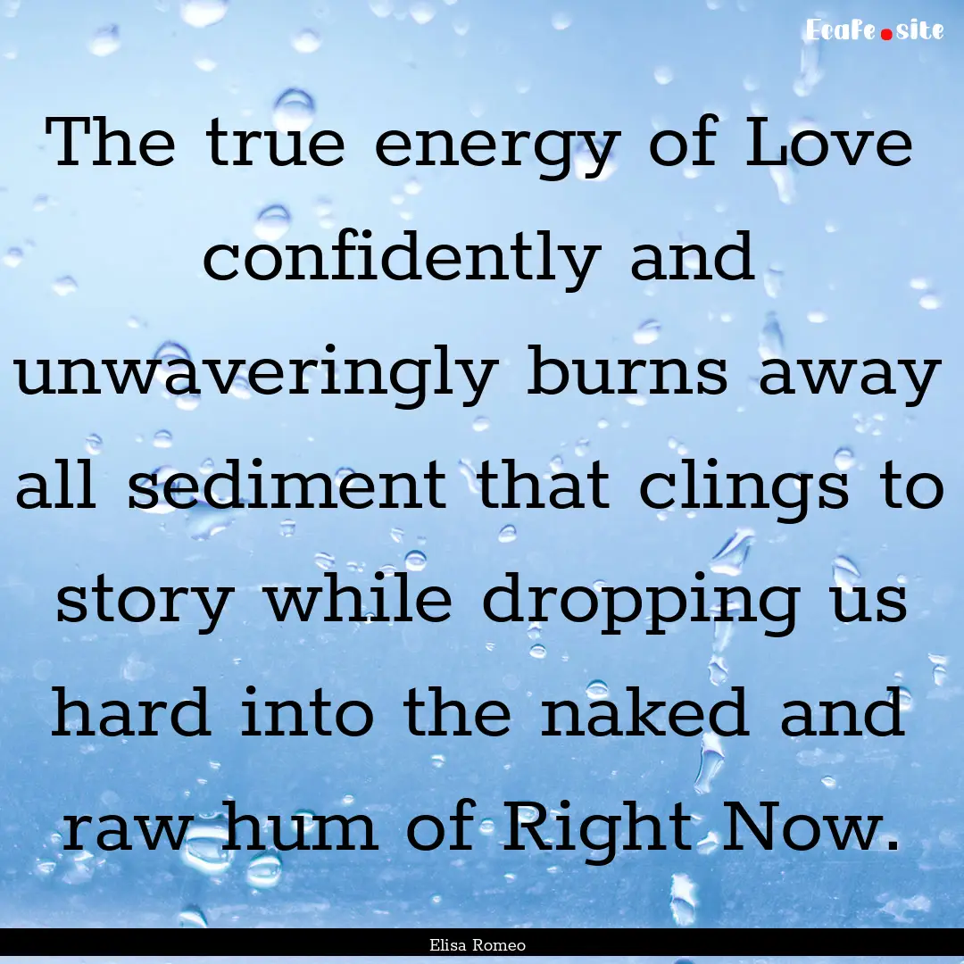 The true energy of Love confidently and unwaveringly.... : Quote by Elisa Romeo