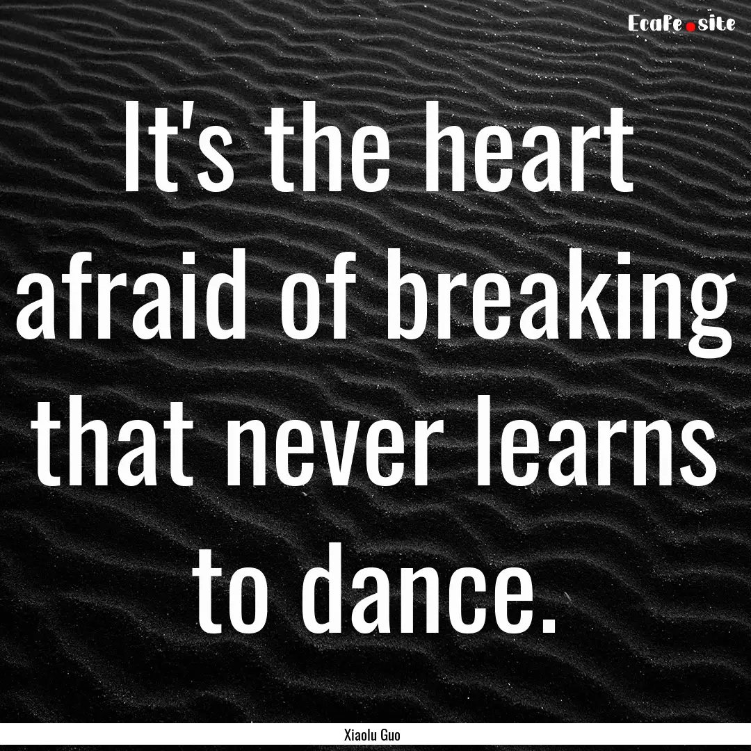 It's the heart afraid of breaking that never.... : Quote by Xiaolu Guo